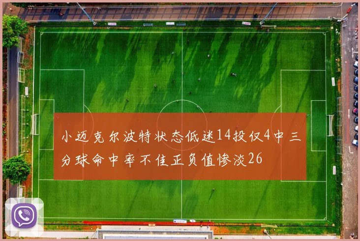 小迈克尔波特状态低迷14投仅4中三分球命中率不佳正负值惨淡26