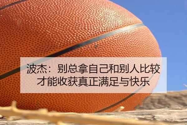 波杰:别总拿自己和别人比较 才能收获真正满足与快乐